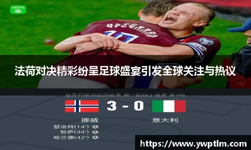 法荷对决精彩纷呈足球盛宴引发全球关注与热议